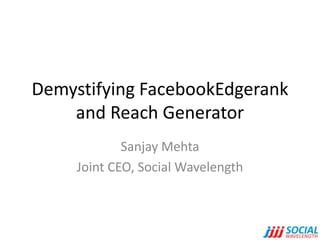Demystifying FacebookEdgerank
    and Reach Generator
             Sanjay Mehta
     Joint CEO, Social Wavelength
 