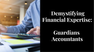 Demystifying
Financial Expertise:
Guardians
Accountants
Demystifying
Financial Expertise:
Guardians
Accountants
 