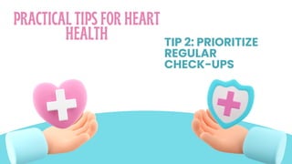 PRACTICAL TIPS FOR HEART
HEALTH TIP 2: PRIORITIZE
REGULAR
CHECK-UPS
 
