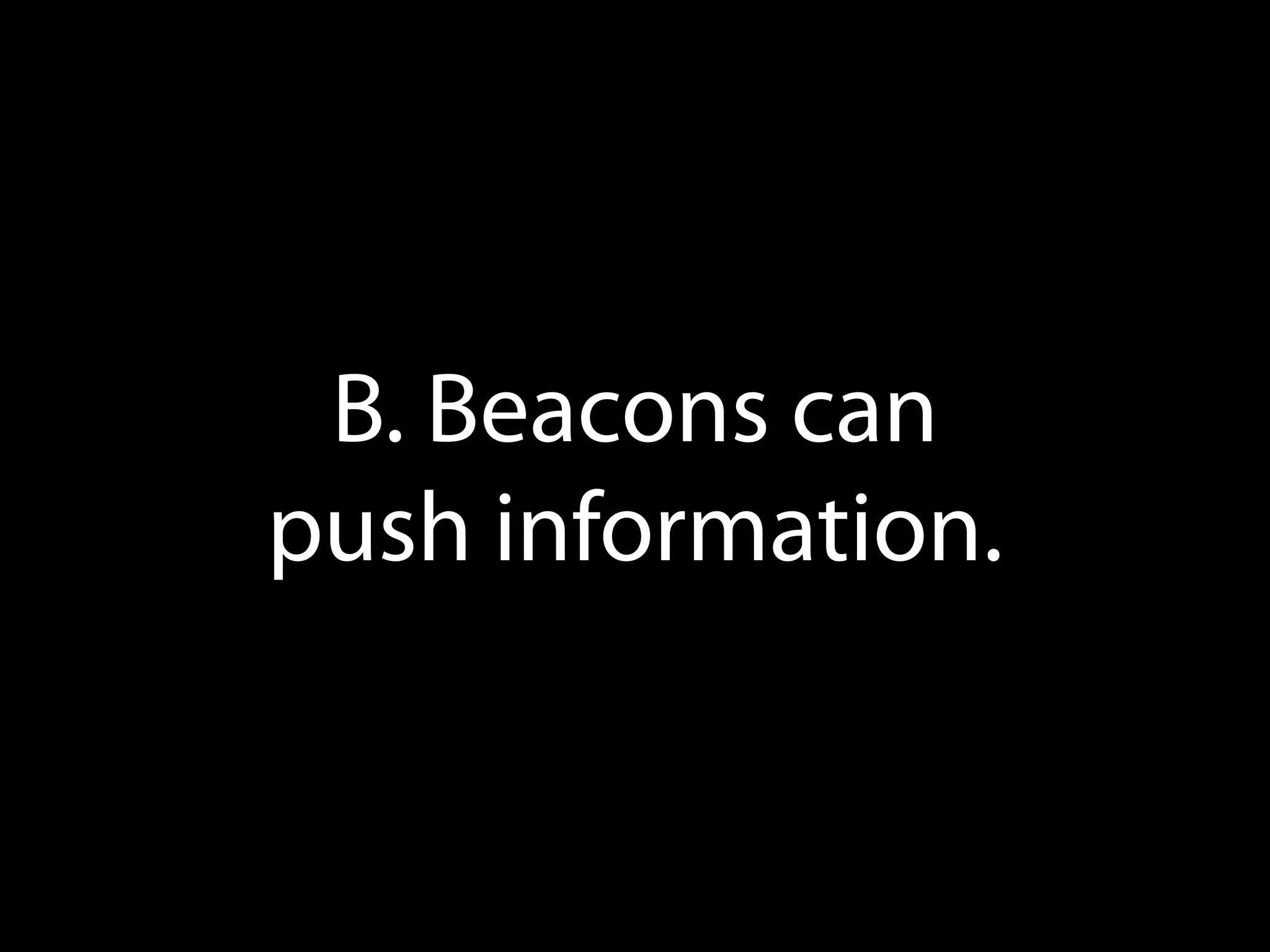 B. Beacons can
push information.

 