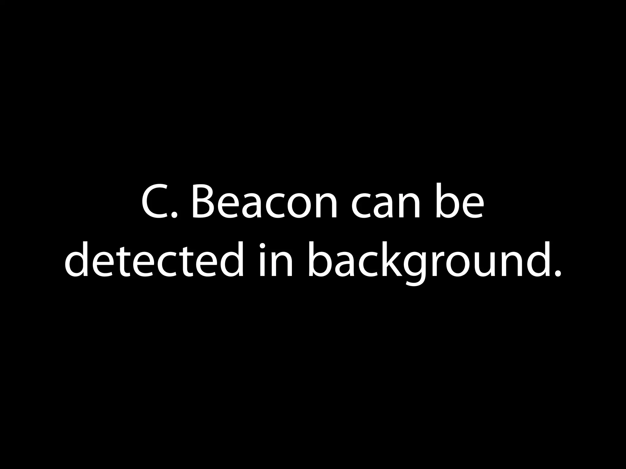 C. Beacon can be
detected in background.

 