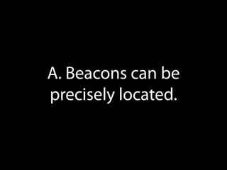 A. Beacons can be
precisely located.

 