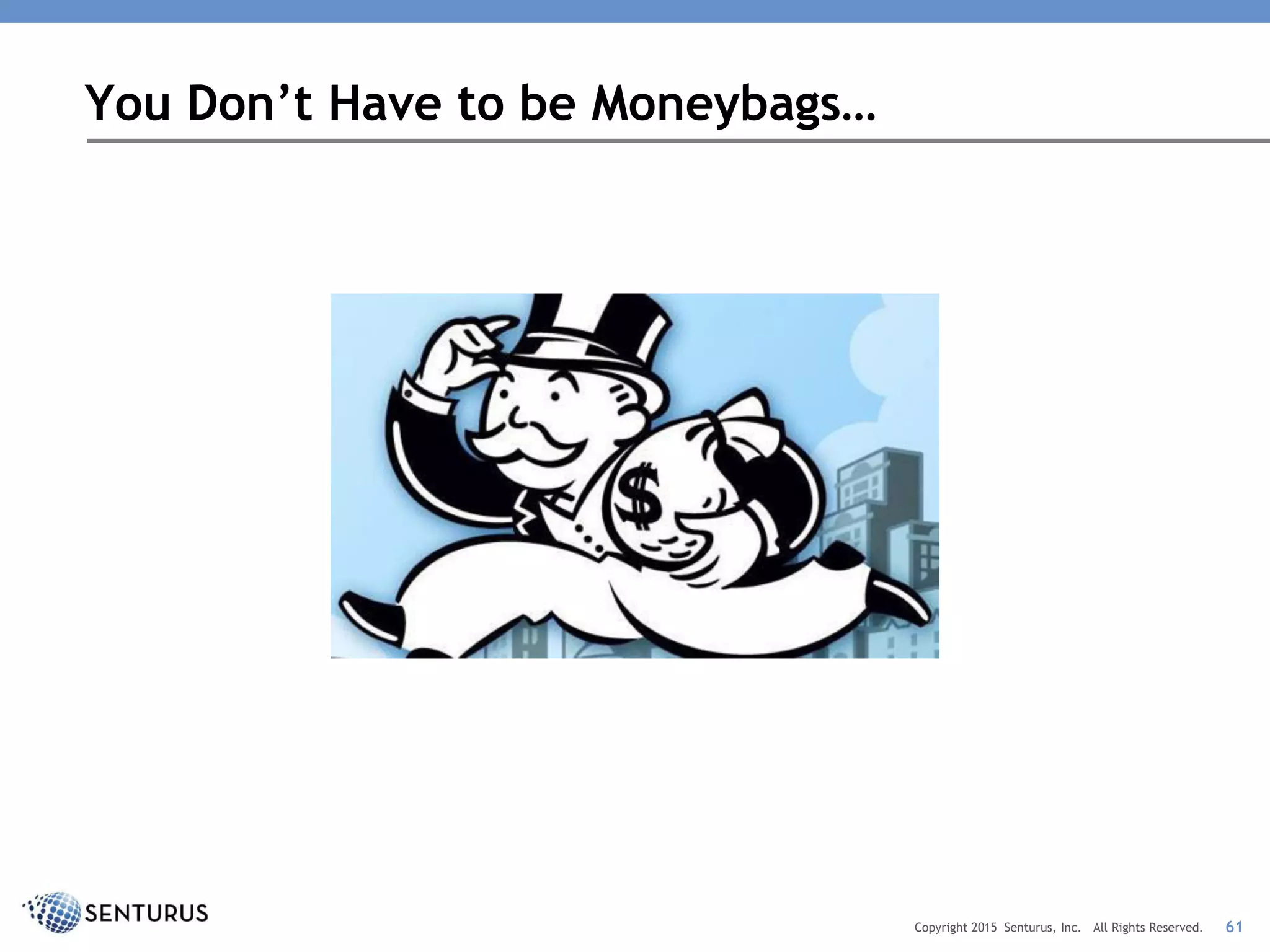 61Copyright 2015 Senturus, Inc. All Rights Reserved.
You Don’t Have to be Moneybags…
 