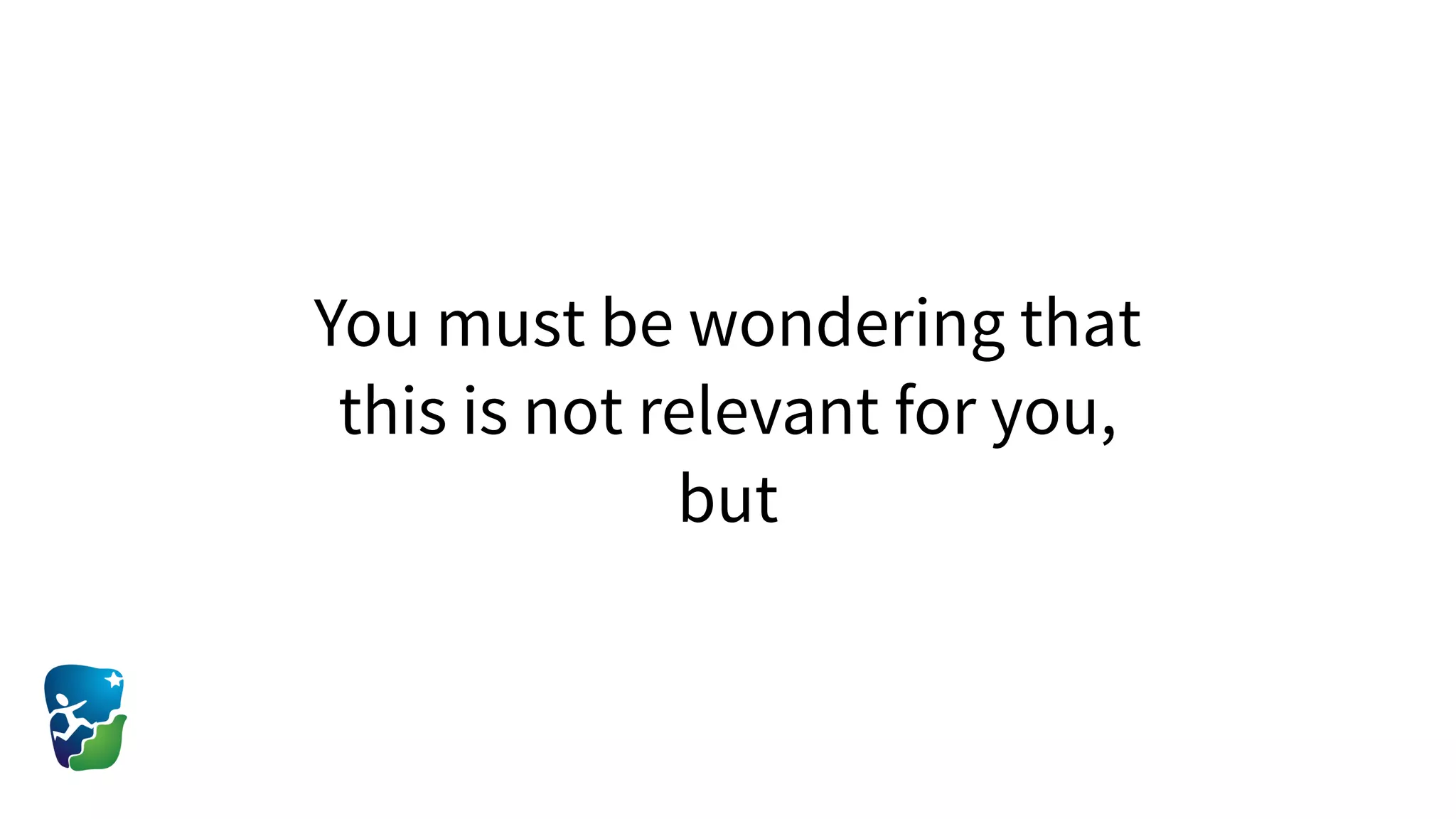 You must be wondering that
this is not relevant for you,
but
 