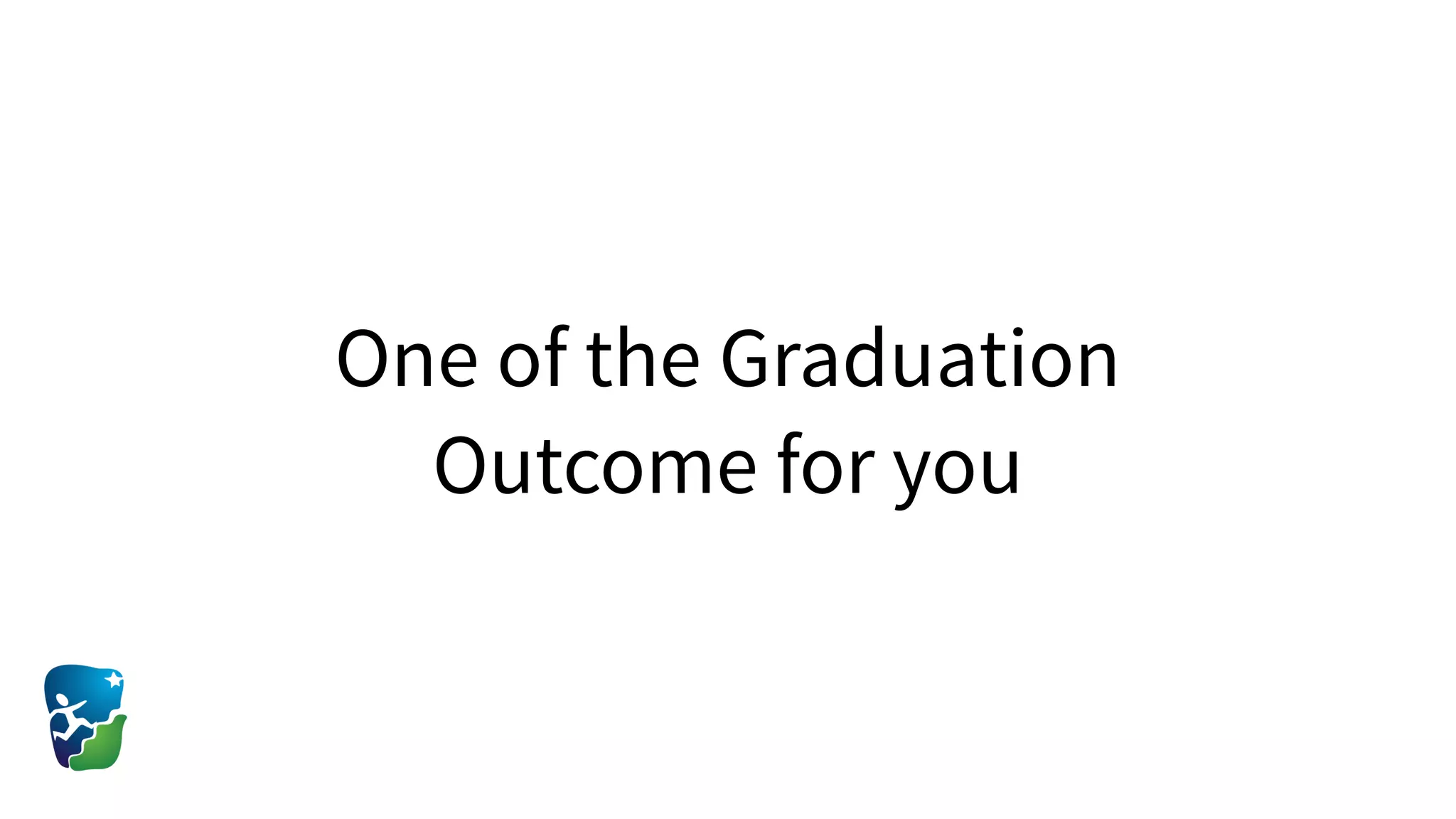 One of the Graduation
Outcome for you
 