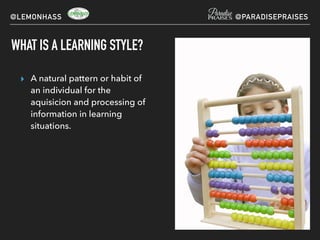 WHAT IS A LEARNING STYLE?
▸ A natural pattern or habit of
an individual for the
aquisicion and processing of
information in learning
situations.
@LEMONHASS @PARADISEPRAISES
 