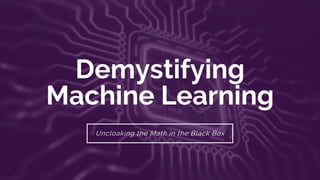 Demystifying
Machine Learning
Uncloaking the Math in the Black Box
 