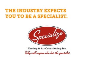 THE INDUSTRY EXPECTS
YOU TO BE A SPECIALIST.
 
