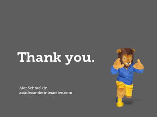 Thank you.
Alex Schmelkin
as@alexanderinteractive.com
 