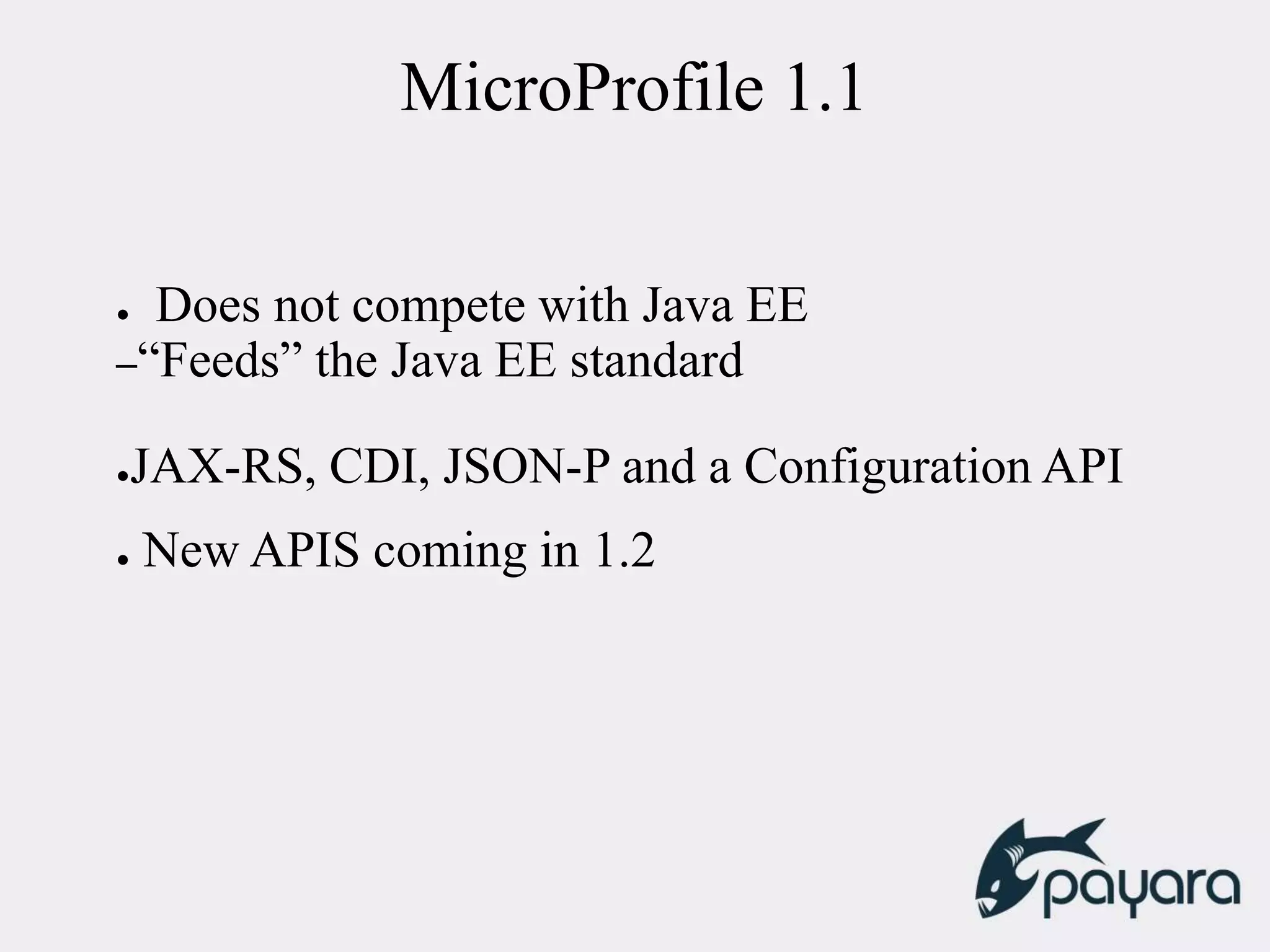 MicroProfile 1.1
● Does not compete with Java EE
–“Feeds” the Java EE standard
●JAX-RS, CDI, JSON-P and a Configuration API
● New APIS coming in 1.2
 