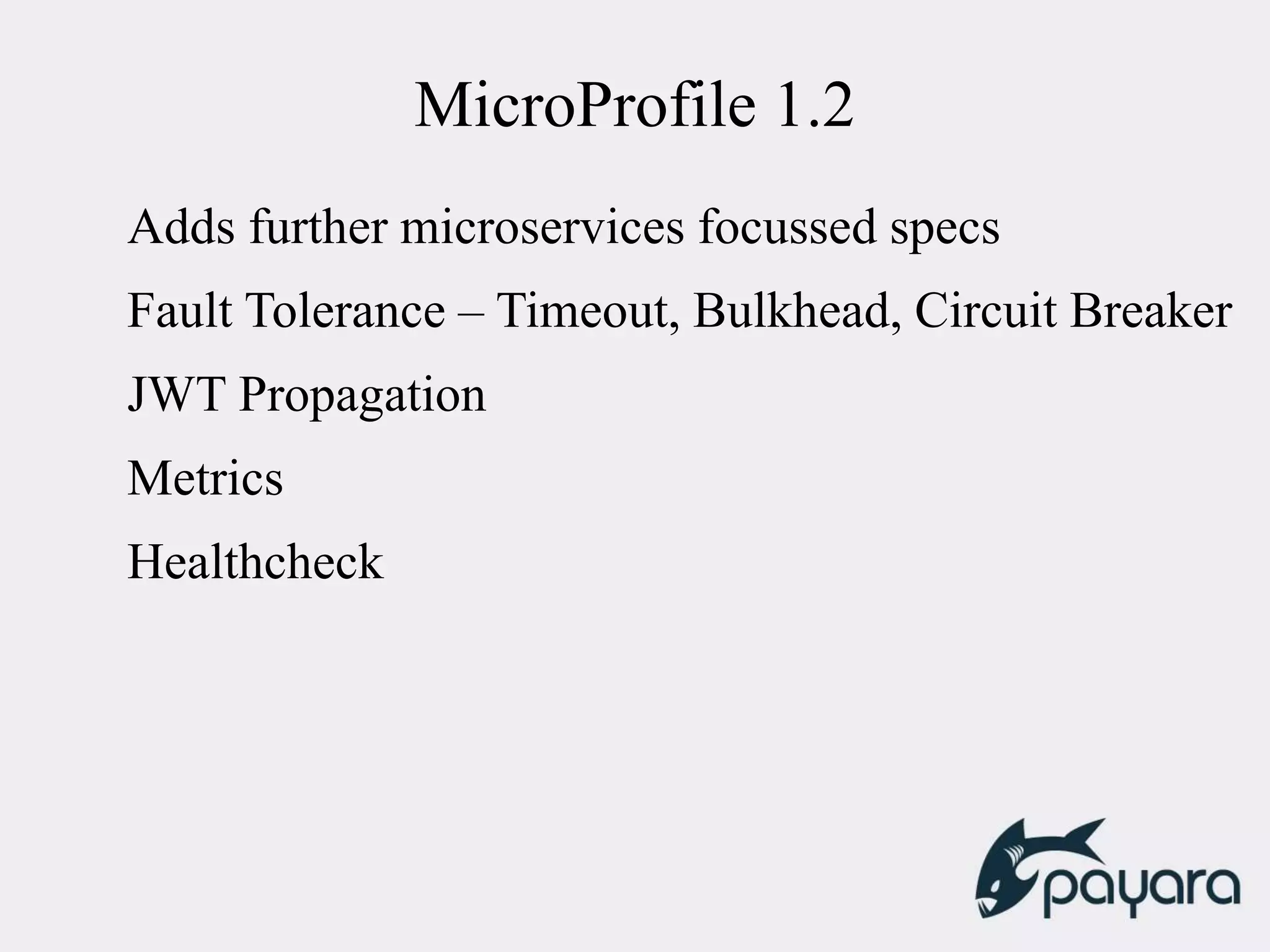 MicroProfile 1.2
Adds further microservices focussed specs
Fault Tolerance – Timeout, Bulkhead, Circuit Breaker
JWT Propagation
Metrics
Healthcheck
 