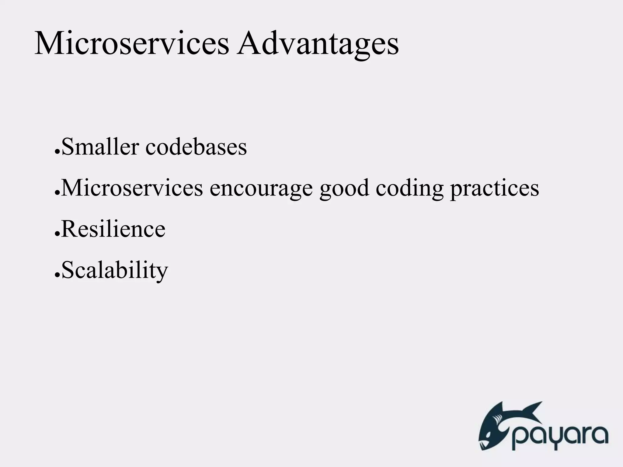 Microservices Advantages
●Smaller codebases
●Microservices encourage good coding practices
●Resilience
●Scalability
 