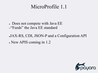 MicroProfile 1.1
● Does not compete with Java EE
–“Feeds” the Java EE standard
●JAX-RS, CDI, JSON-P and a Configuration API
● New APIS coming in 1.2
 