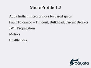MicroProfile 1.2
Adds further microservices focussed specs
Fault Tolerance – Timeout, Bulkhead, Circuit Breaker
JWT Propagation
Metrics
Healthcheck
 