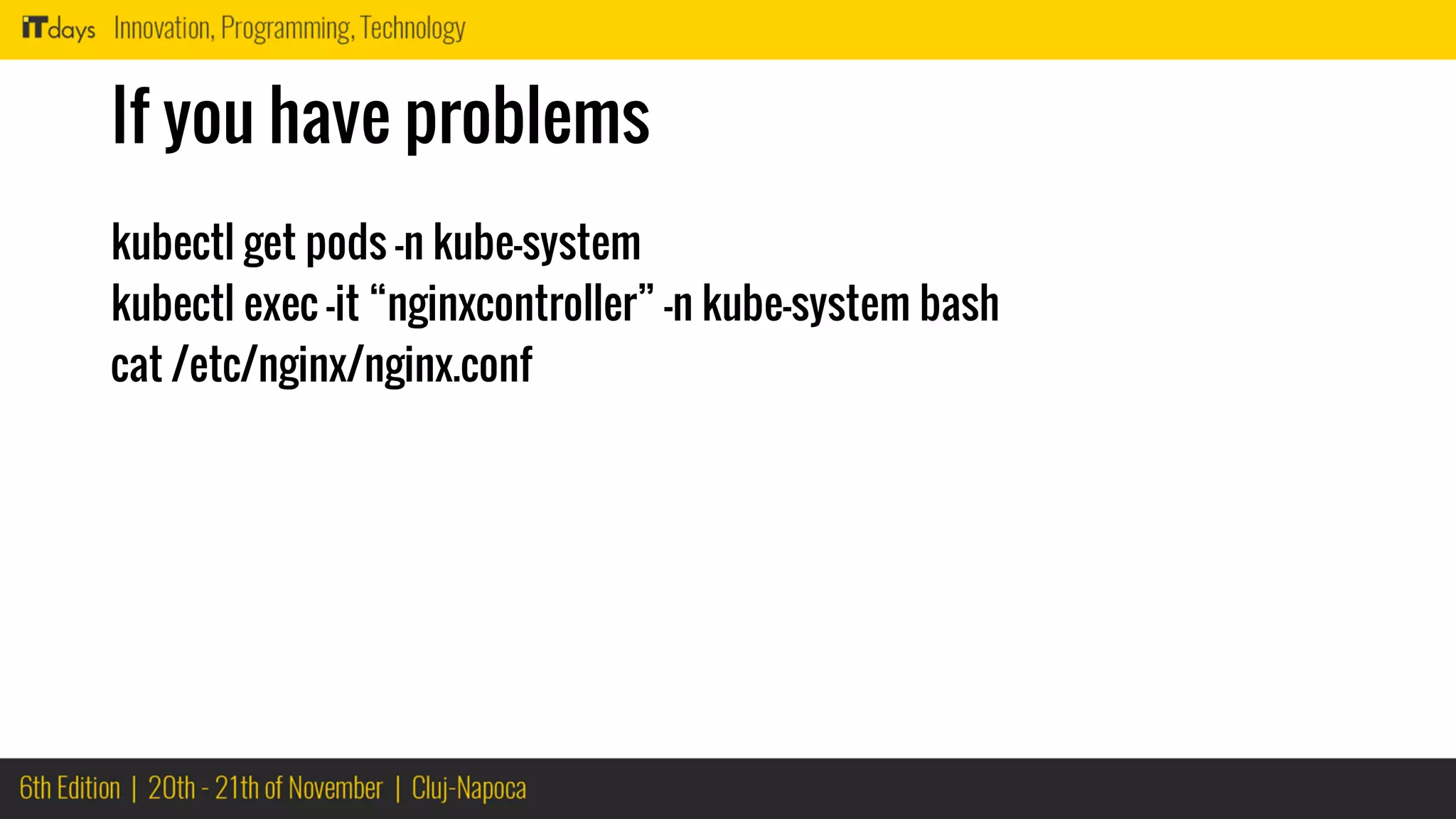 If you have problems
kubectl get pods -n kube-system
kubectl exec -it “nginxcontroller” -n kube-system bash
cat /etc/nginx/nginx.conf
 