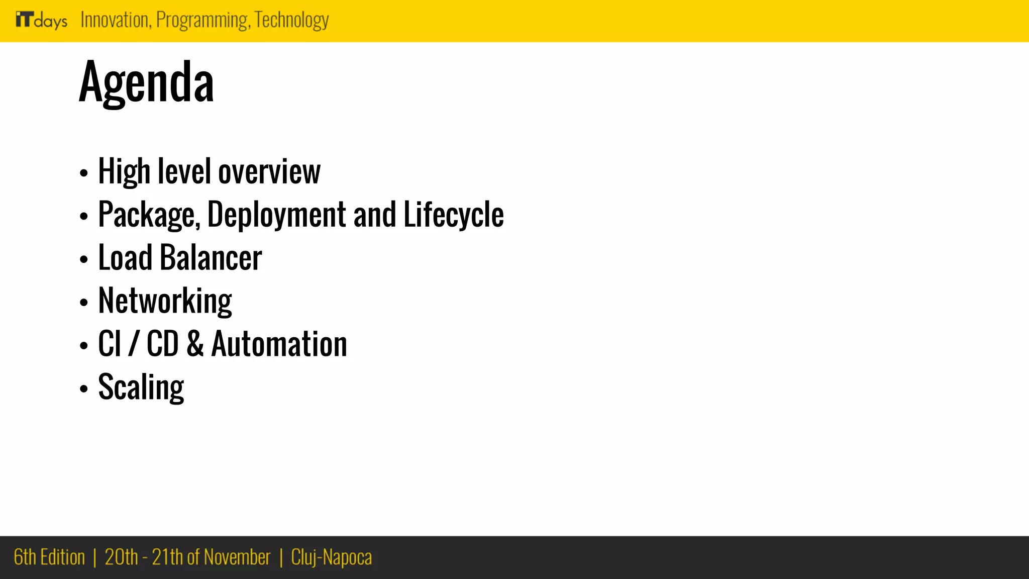 Agenda
• High level overview
• Package, Deployment and Lifecycle
• Load Balancer
• Networking
• CI / CD & Automation
• Scaling
 