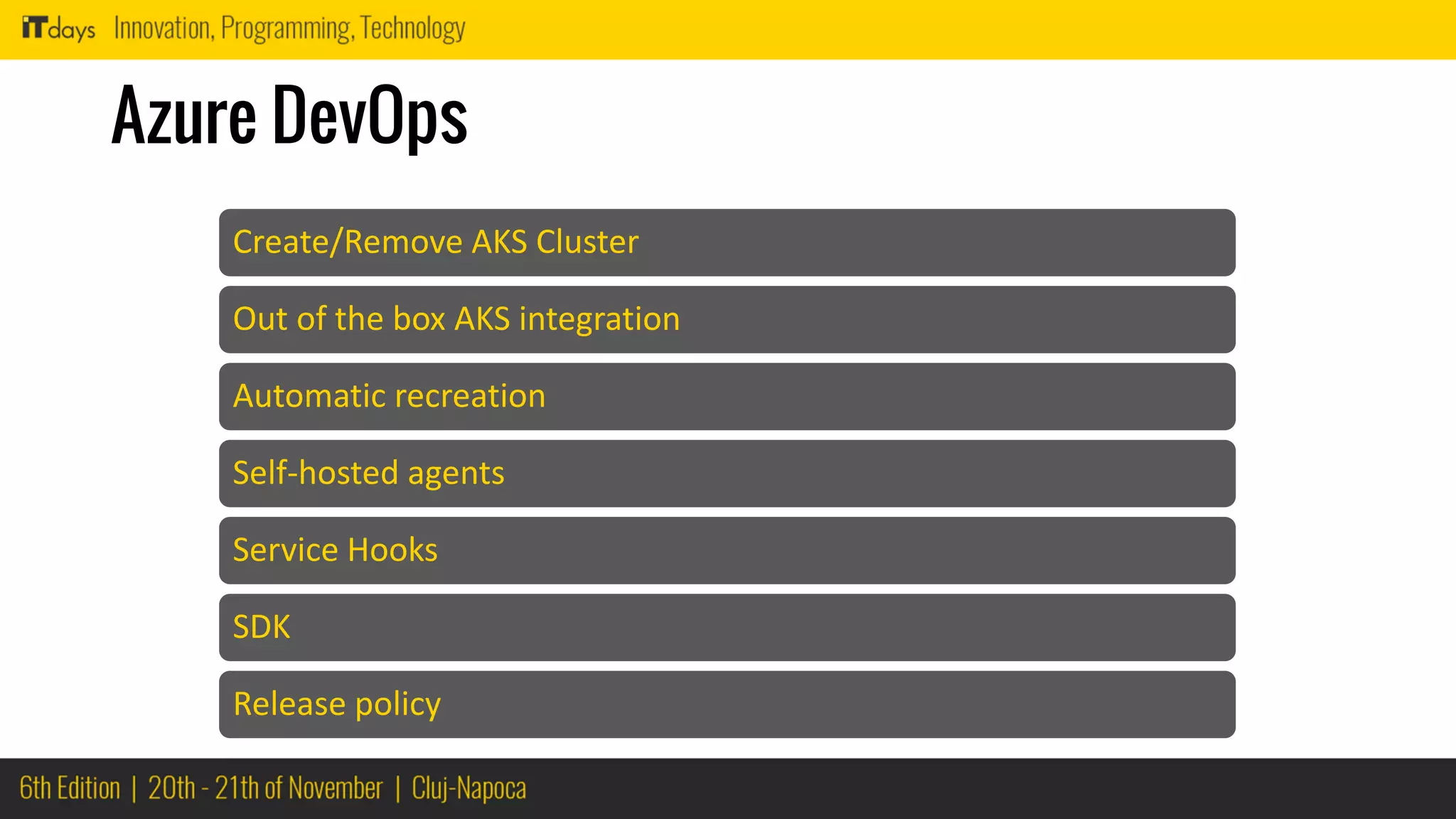 Azure DevOps
Create/Remove AKS Cluster
Out of the box AKS integration
Automatic recreation
Self-hosted agents
Service Hooks
SDK
Release policy
 