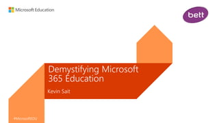 #MicrosoftEDU#MicrosoftEDU
Kevin Sait
Demystifying Microsoft
365 Education
#MicrosoftEDU
 