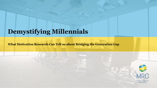 Demystifying Millennials
What Motivation Research Can Tell us about Bridging the Generation Gap
 