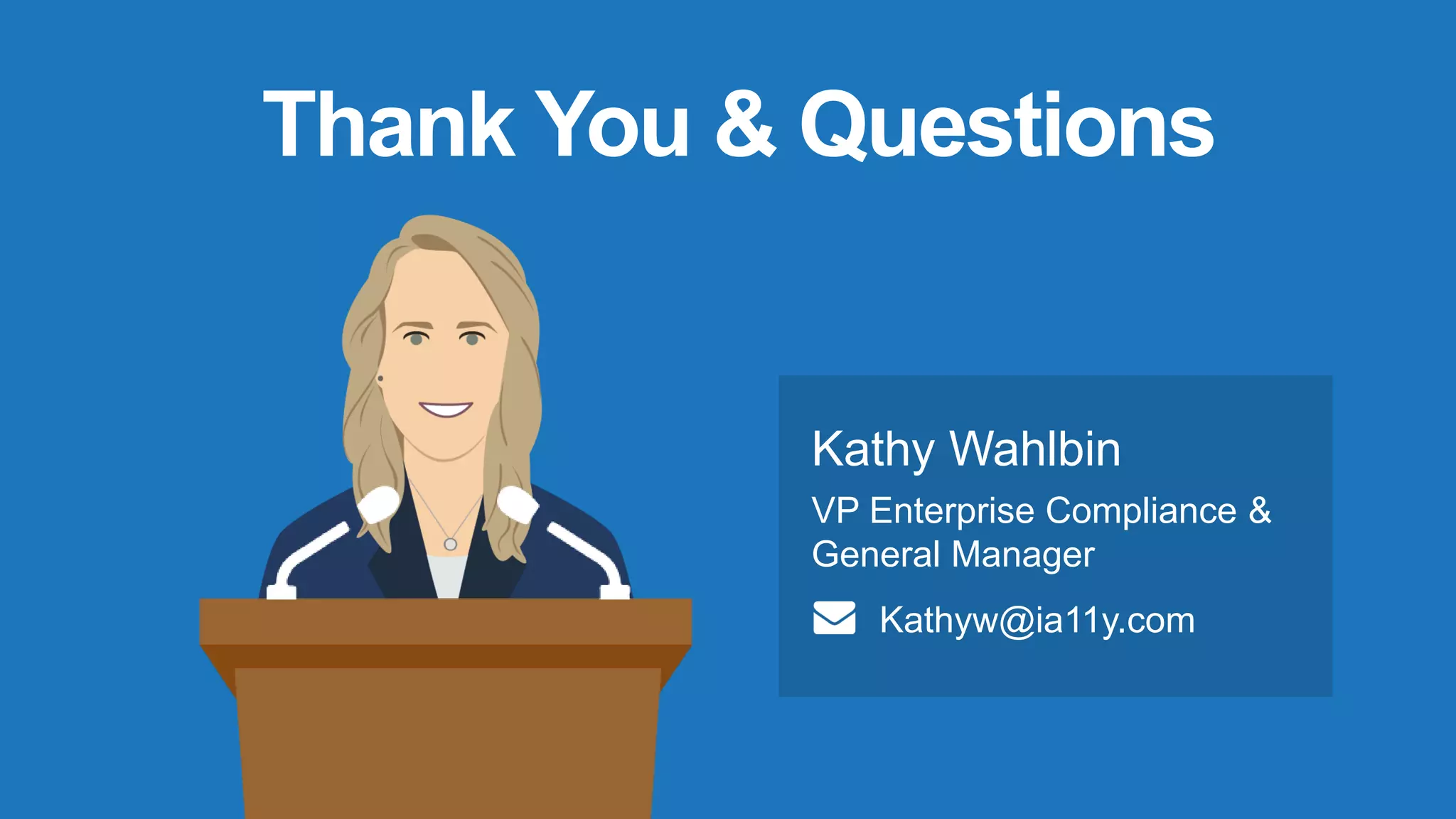 Thank You & Questions
Kathy Wahlbin
VP Enterprise Compliance &
General Manager
Kathyw@ia11y.com
 