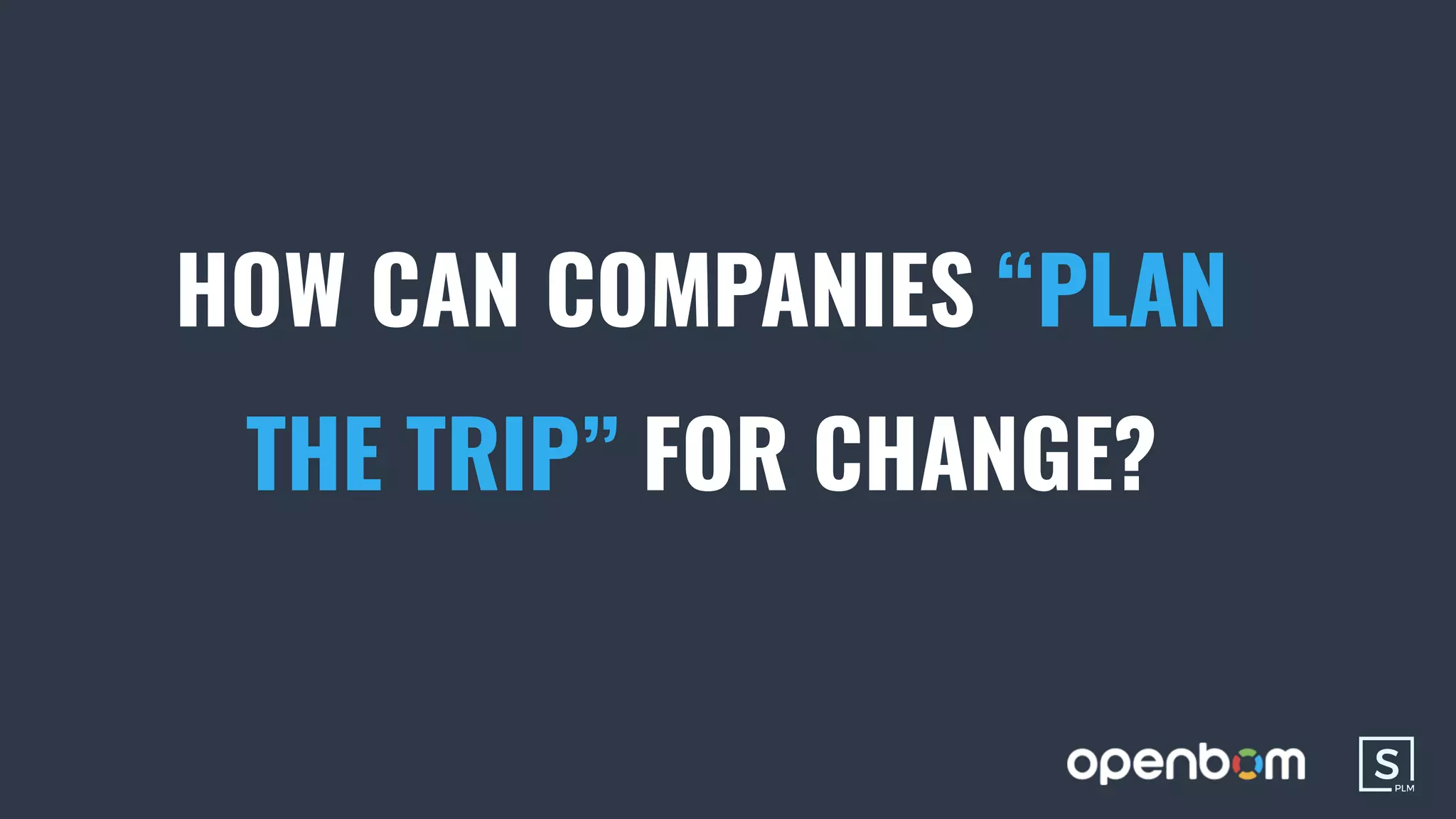 HOW CAN COMPANIES “PLAN
THE TRIP” FOR CHANGE?
 