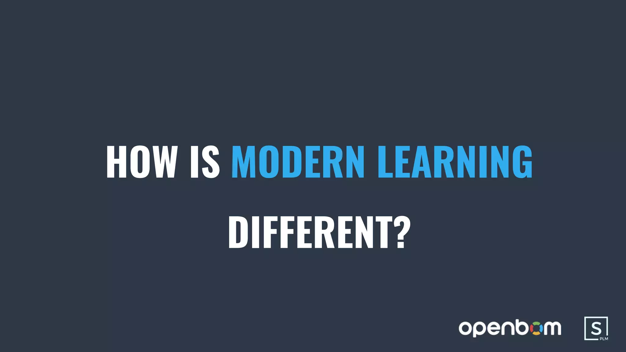 HOW IS MODERN LEARNING
DIFFERENT?
 