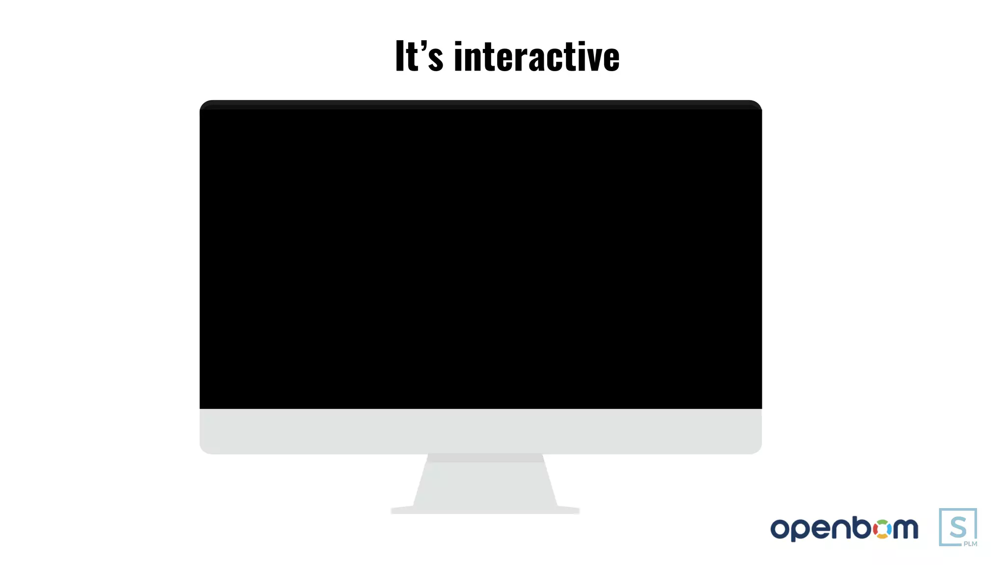 It’s interactive
 
