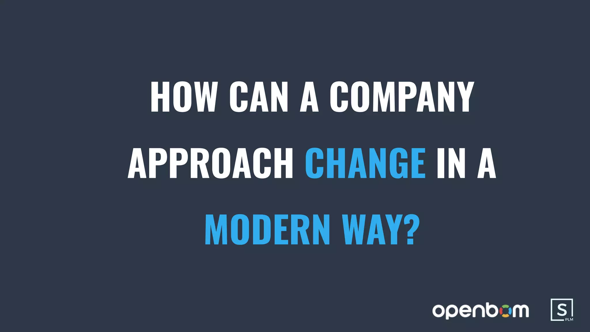 HOW CAN A COMPANY
APPROACH CHANGE IN A
MODERN WAY?
 