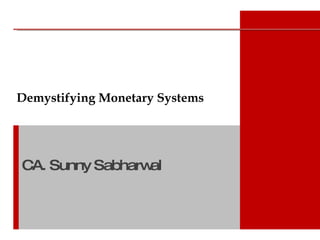 Demystifying Monetary Systems CA. Sunny Sabharwal 