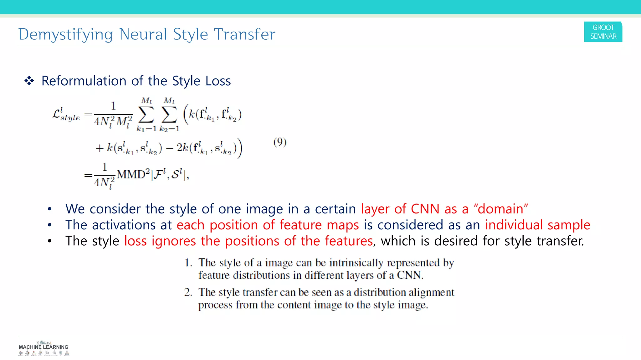 Demystifying Neural Style Transfer
❖ Reformulation of the Style Loss
• We consider the style of one image in a certain layer of CNN as a “domain”
• The activations at each position of feature maps is considered as an individual sample
• The style loss ignores the positions of the features, which is desired for style transfer.
 