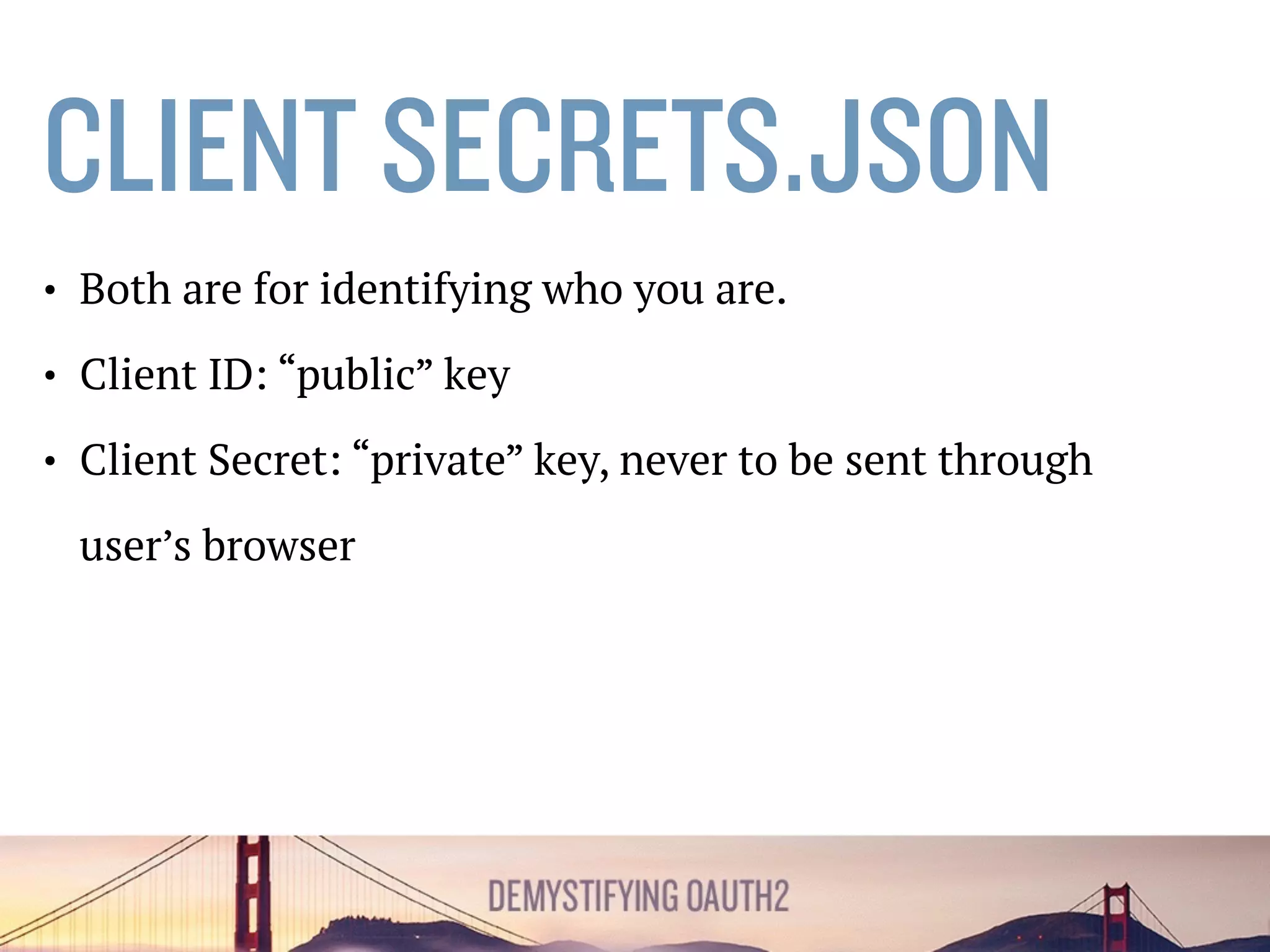 AUTHORIZATION SERVER
• Looks up the authorization code.
• Generates the access token.
• Returns access token back to us.
 