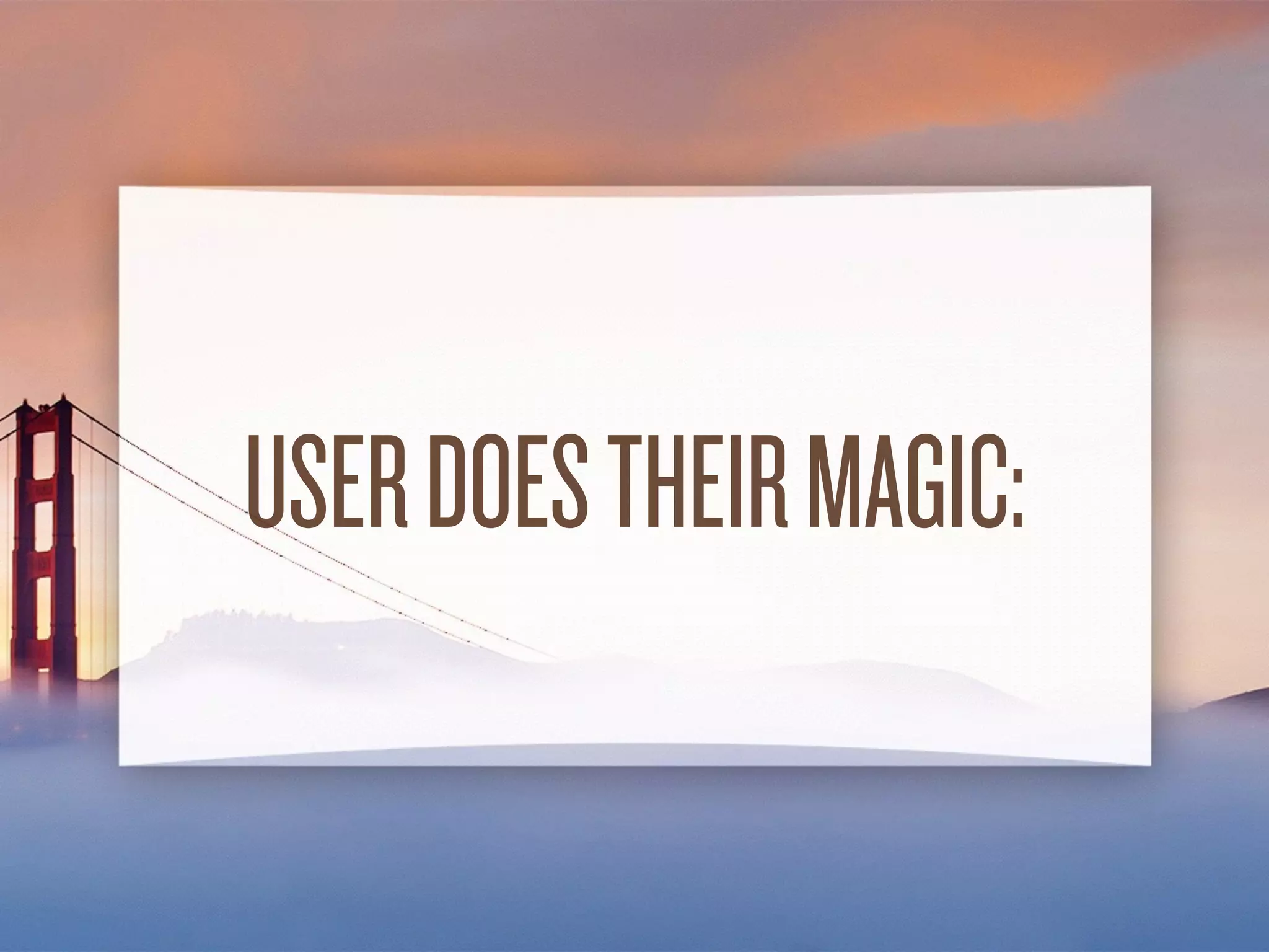 USER DOESTHEIR
MAGIC:
 