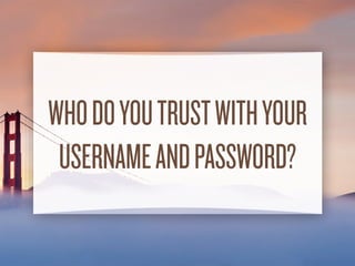 WHO DO YOUTRUST WITH YOUR
USERNAME AND PASSWORD?
 