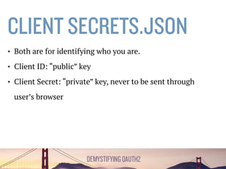 AUTHORIZATION SERVER
• Looks up the authorization code.
• Generates the access token.
• Returns access token back to us.
 