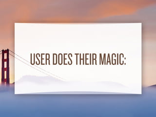 USER DOESTHEIR
MAGIC:
 