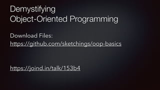Demystifying 
Object-Oriented Programming
Download Files: 
https://github.com/sketchings/oop-basics
https://joind.in/talk/153b4
 