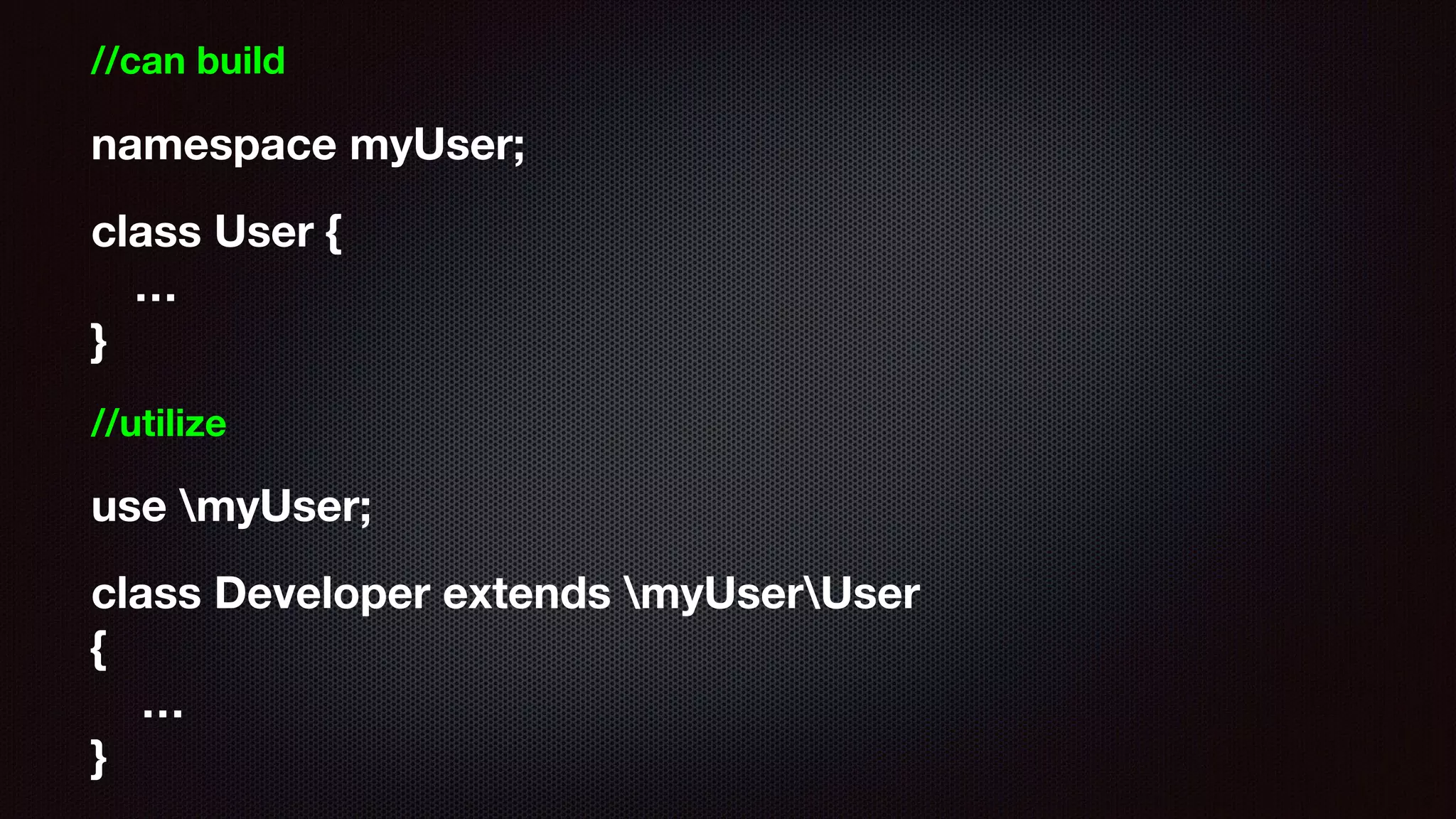 //can build
namespace myUser;
class User { 
… 
}
//utilize
use myUser;
class Developer extends myUserUser 
{ 
…  
}
 