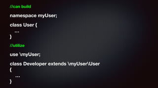 //can build
namespace myUser;
class User { 
… 
}
//utilize
use myUser;
class Developer extends myUserUser 
{ 
…  
}
 