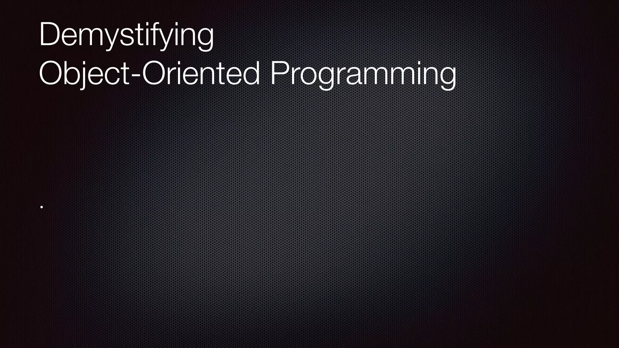Demystifying 
Object-Oriented Programming
.
 
