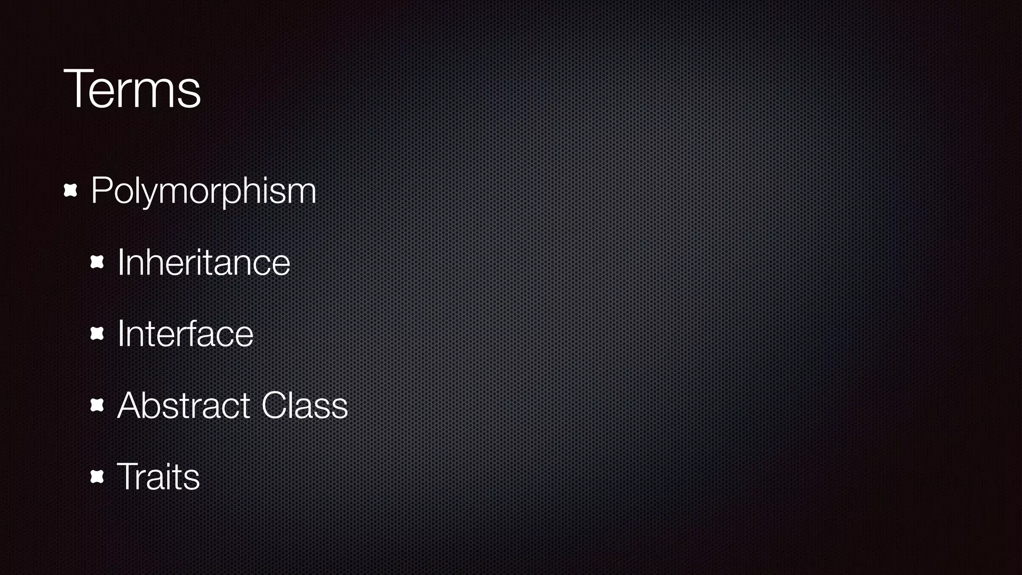 Terms
Polymorphism
Inheritance
Interface
Abstract Class
Traits
 