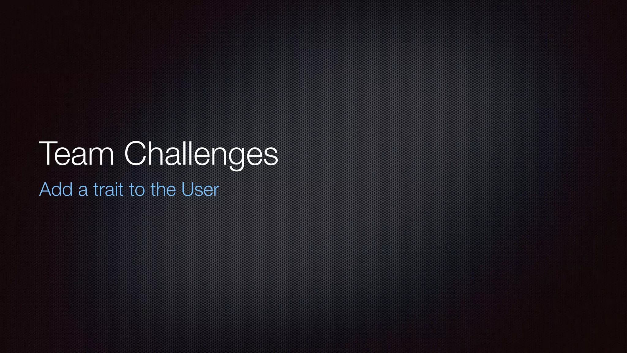 Team Challenges
Add a trait to the User
 