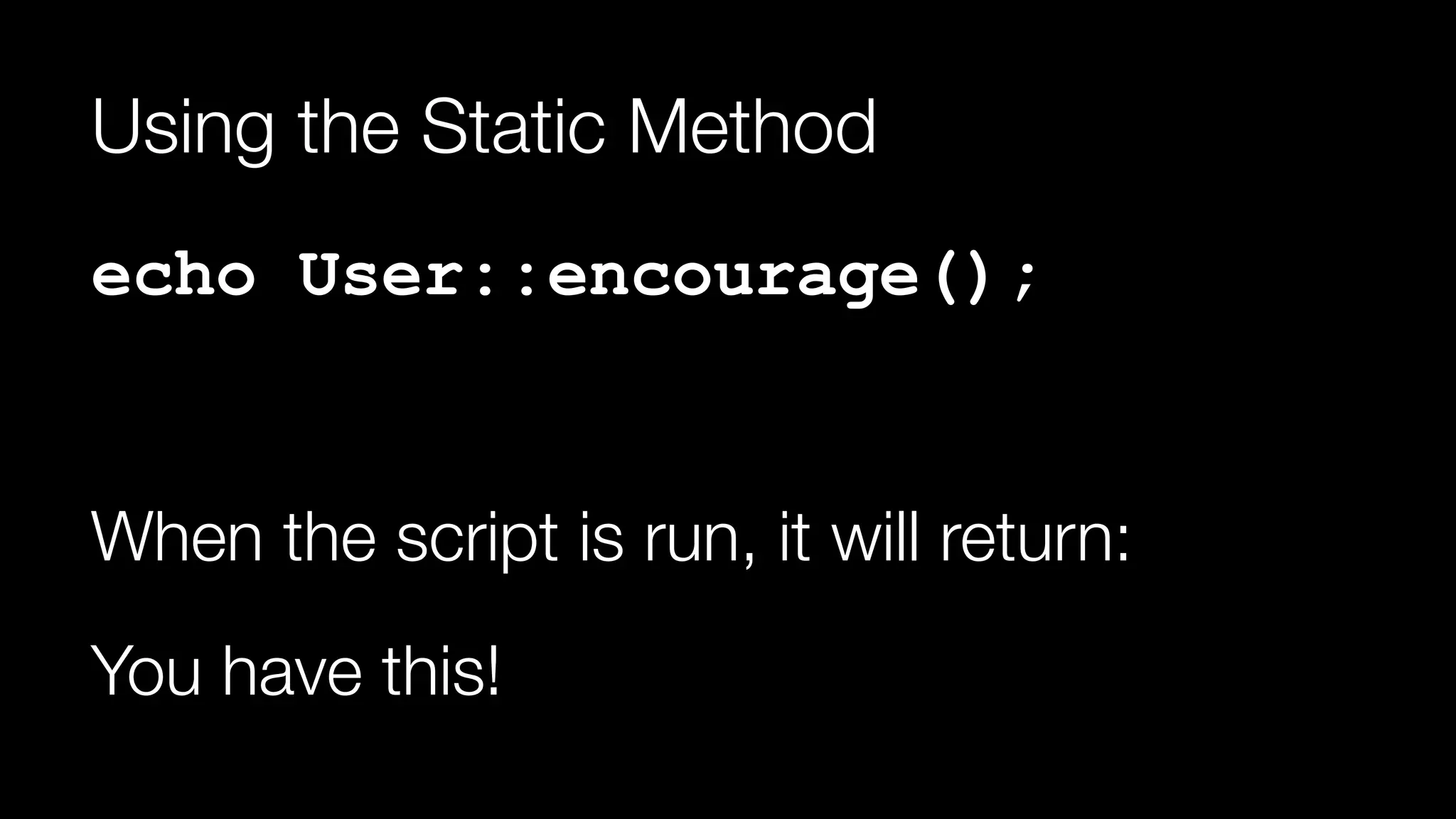 Using the Static Method
echo User::encourage();
When the script is run, it will return:
You have this!
 