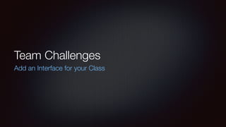 Team Challenges
Add an Interface for your Class
 
