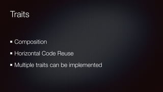 Traits
Composition
Horizontal Code Reuse
Multiple traits can be implemented
 