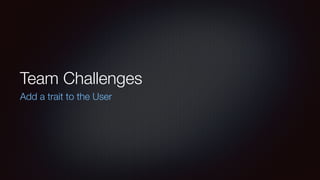 Team Challenges
Add a trait to the User
 