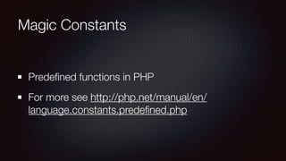 Magic Constants
Predeﬁned functions in PHP
For more see http://php.net/manual/en/
language.constants.predeﬁned.php
 