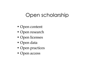 Open scholarship

• Open content
• Open research
• Open licenses
• Open data
• Open practices
• Open access
 