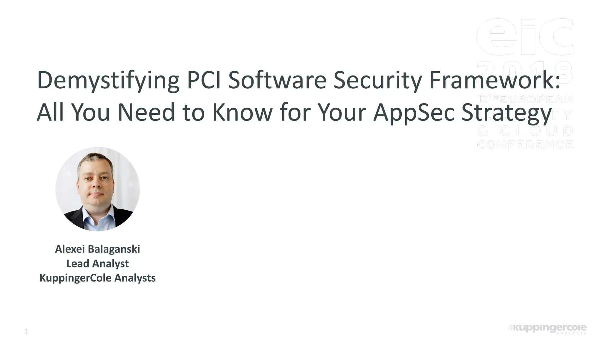 1 Demystifying PCI Software Security Framework: All You Need to Know for Your AppSec Strategy Alexei Balaganski Lead Analyst KuppingerCole Analysts 