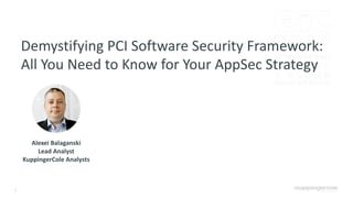 1
Demystifying PCI Software Security Framework:
All You Need to Know for Your AppSec Strategy
Alexei Balaganski
Lead Analyst
KuppingerCole Analysts
 