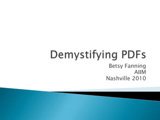 Demystifying PDFs Betsy Fanning AIIM  Nashville 2010 